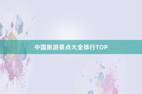 中国旅游景点大全排行TOP